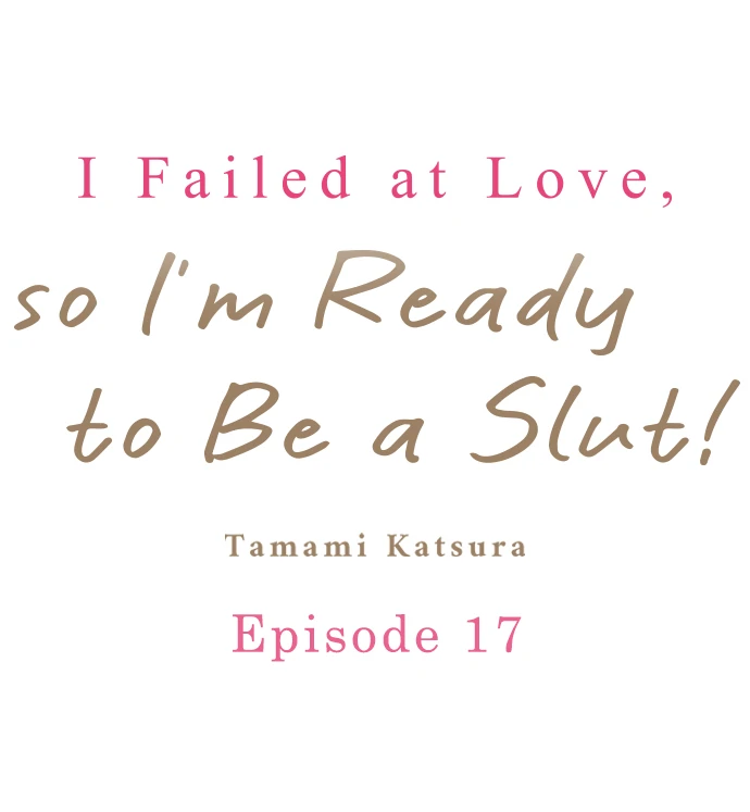 I Failed At Love, So I'm Ready To Be A Slut! - Chapter 17