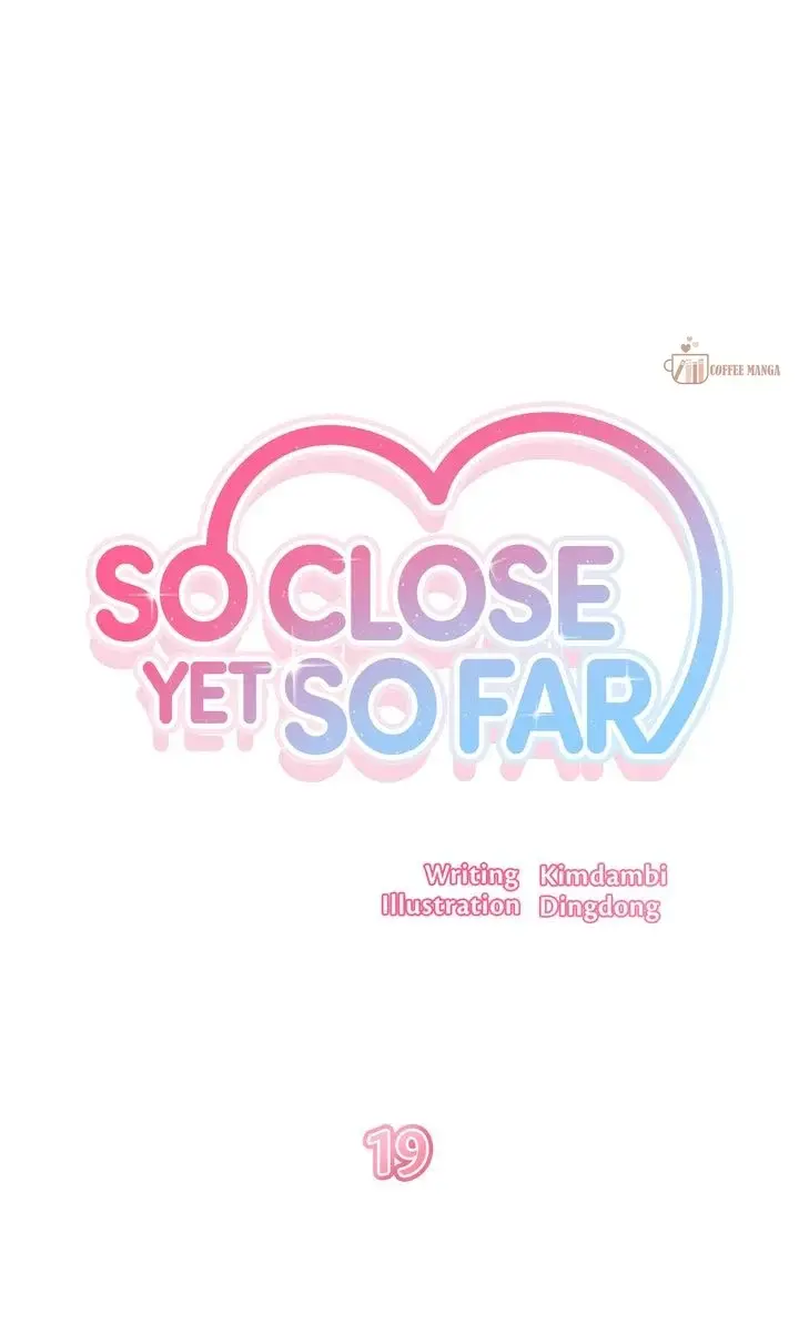 So Close Yet So Far - Chapter 19