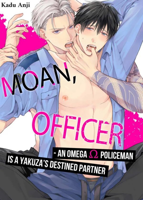 Moan, Officer - An Omega Policeman Is A Yakuza's Destined Partner - Notice. : New Uploader