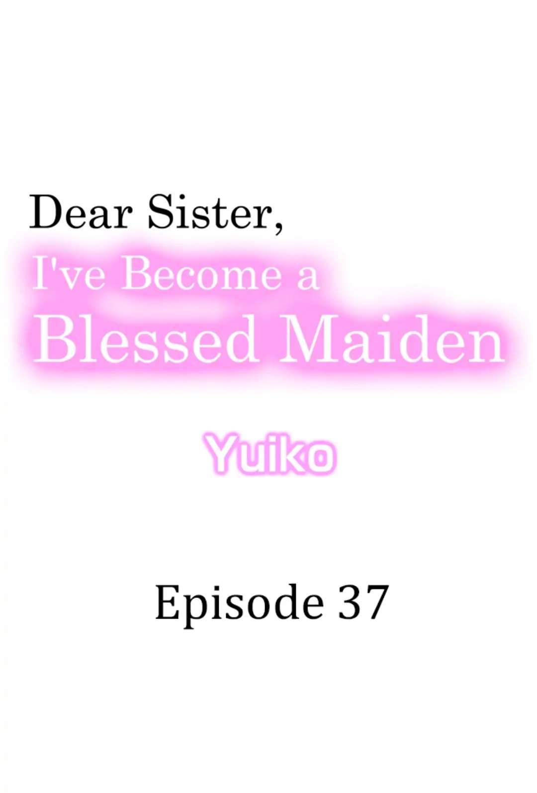 Dear Sister, I've Become A Blessed Maiden - Chapter 37