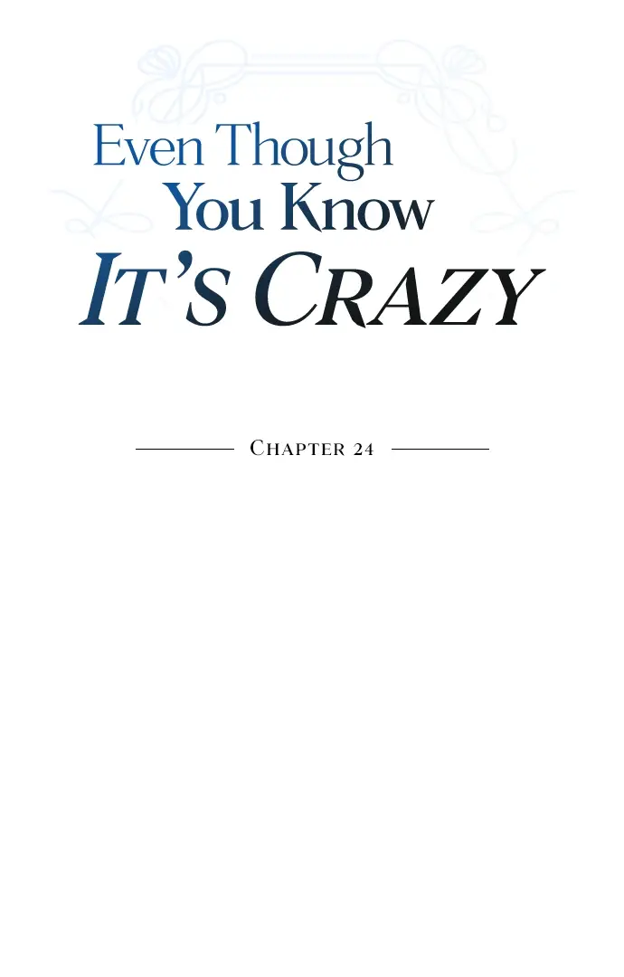 Even Though You Know It’s Crazy - Chapter 24