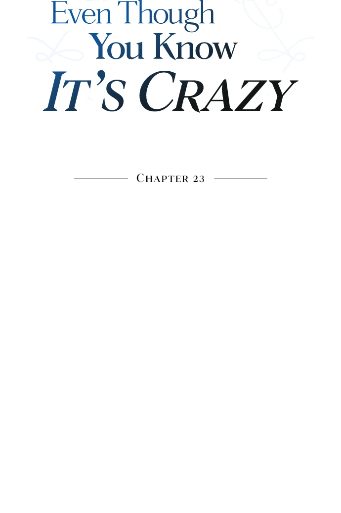 Even Though You Know It’s Crazy - Chapter 23