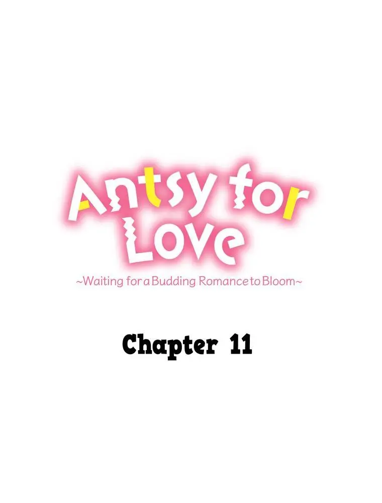 Antsy For Love ~Waiting For A Budding Romance To Bloom~ - Chapter 11