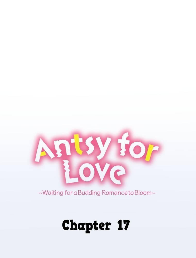 Antsy For Love ~Waiting For A Budding Romance To Bloom~ - Chapter 17