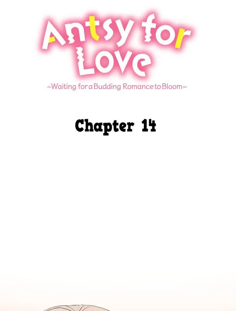 Antsy For Love ~Waiting For A Budding Romance To Bloom~ - Chapter 14