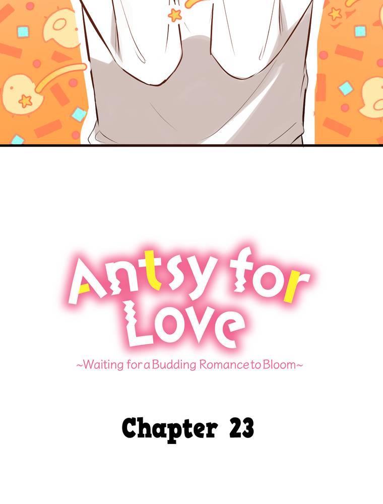 Antsy For Love ~Waiting For A Budding Romance To Bloom~ - Chapter 23