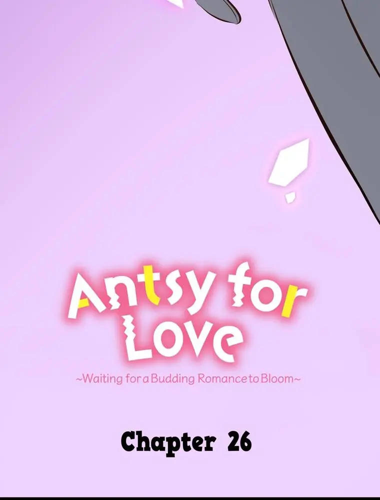 Antsy For Love ~Waiting For A Budding Romance To Bloom~ - Chapter 26