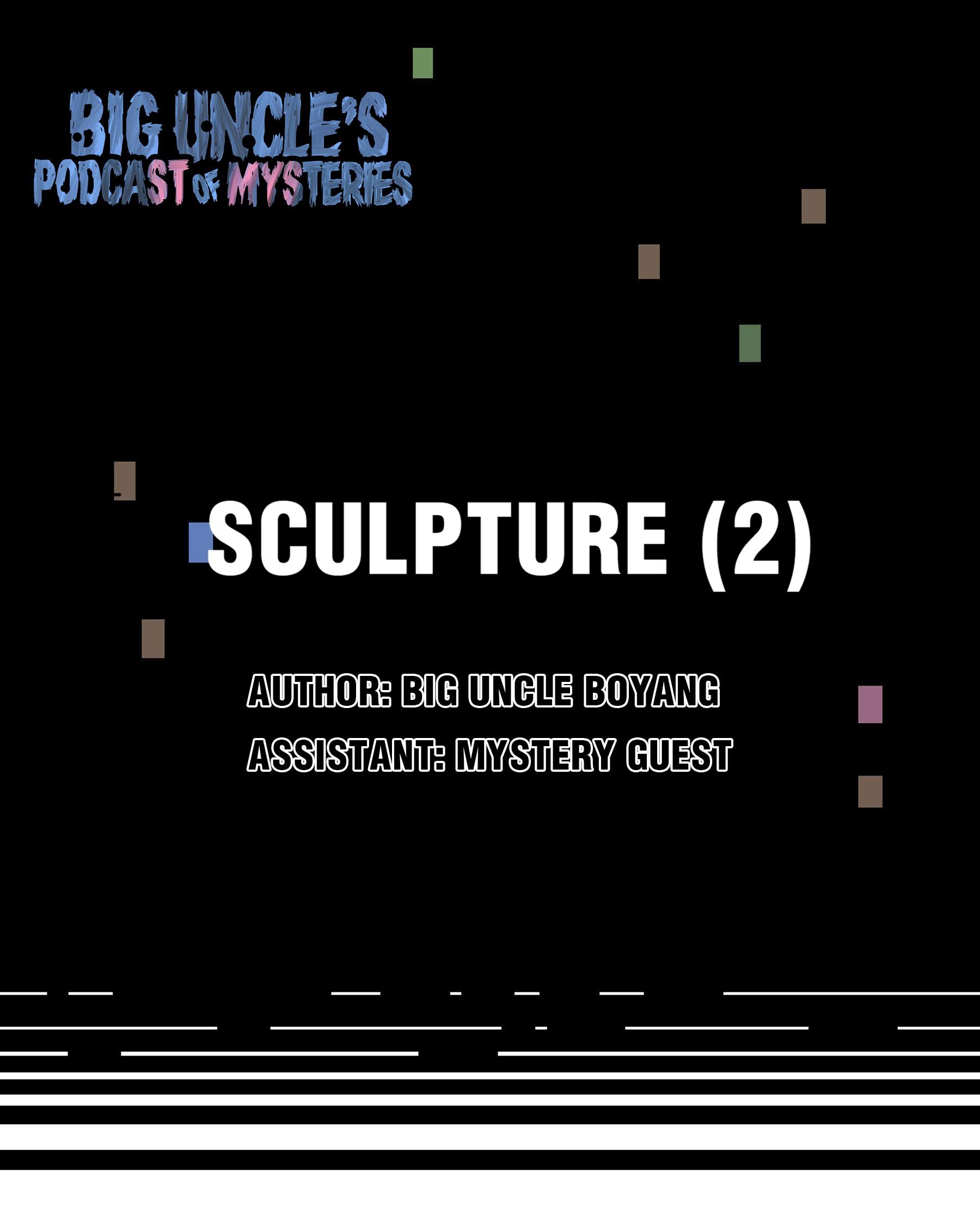 Big Uncle’s Podcast Of Mysteries - Chapter 13: Sculpture (2)