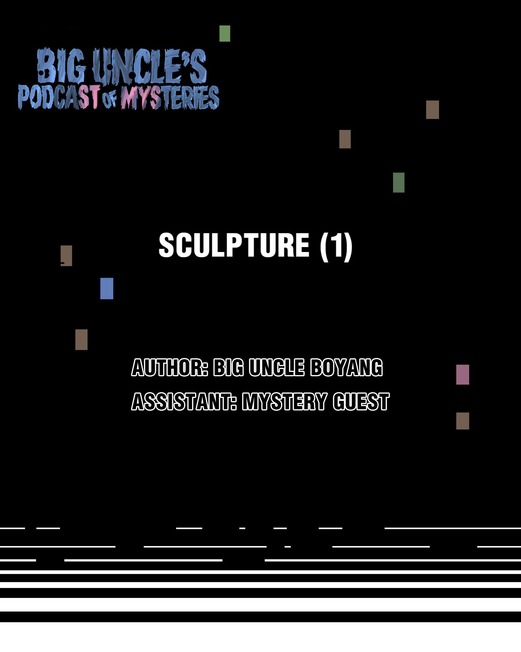 Big Uncle’s Podcast Of Mysteries - Chapter 11: Sculpture (1)