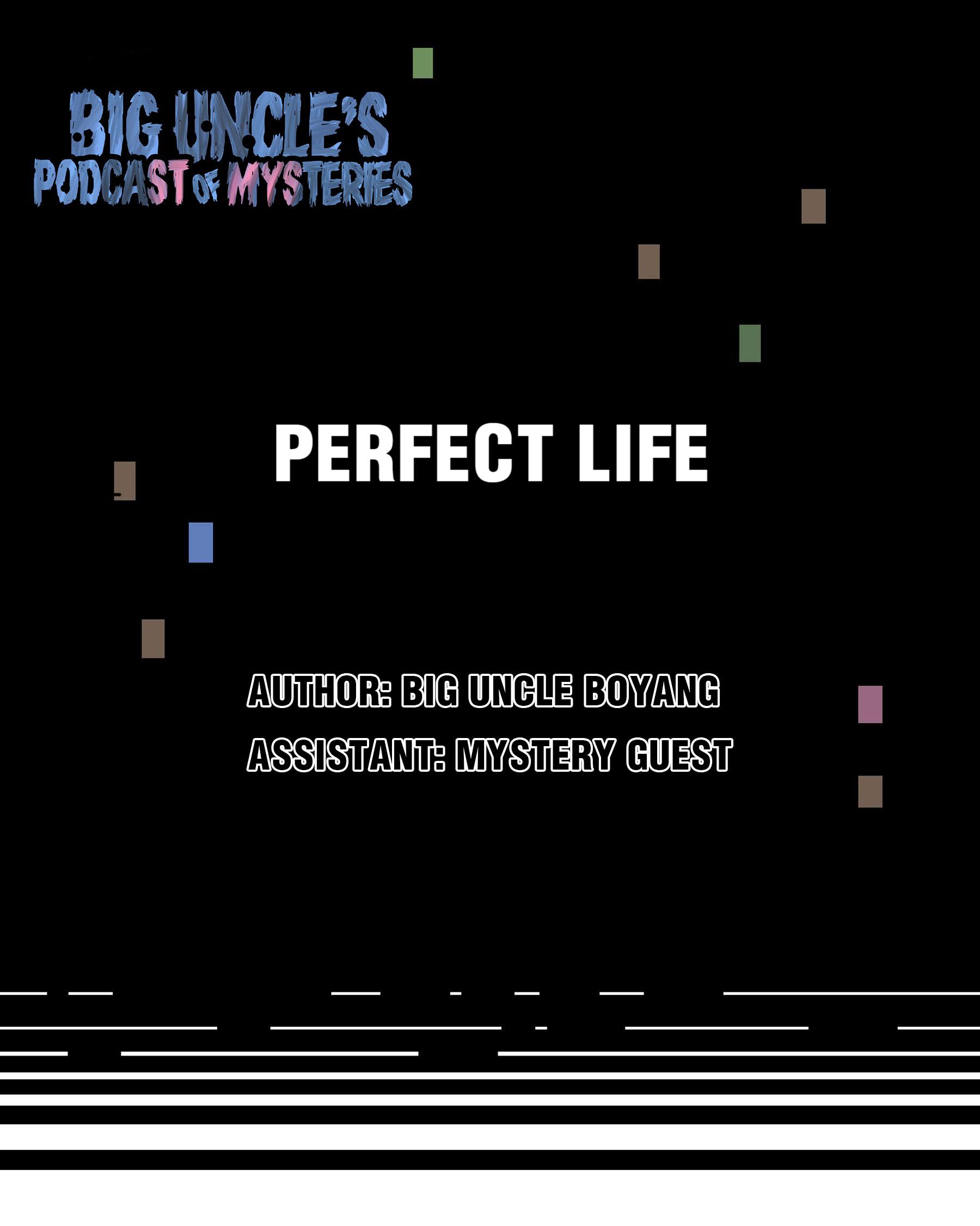 Big Uncle’s Podcast Of Mysteries - Chapter 17: Perfect Life