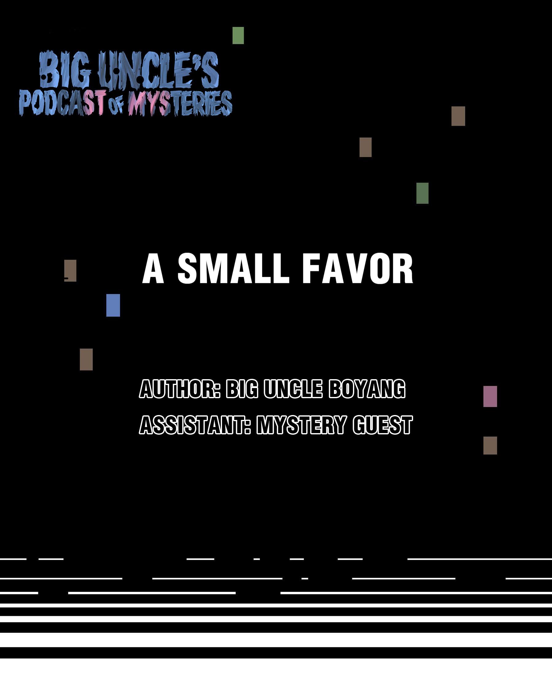 Big Uncle’s Podcast Of Mysteries - Chapter 27: A Small Favor