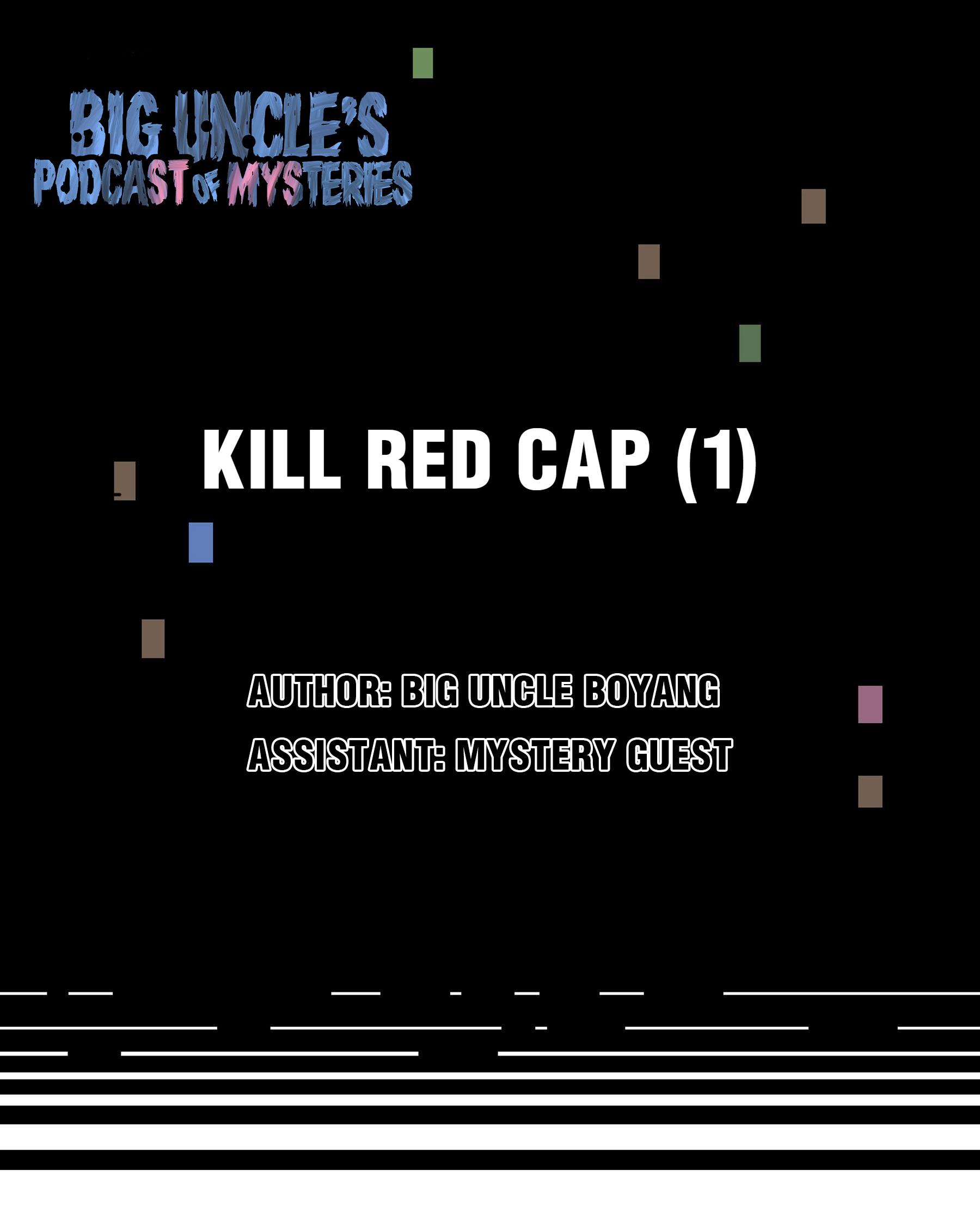 Big Uncle’s Podcast Of Mysteries - Chapter 18: Kill Red Cap (1)