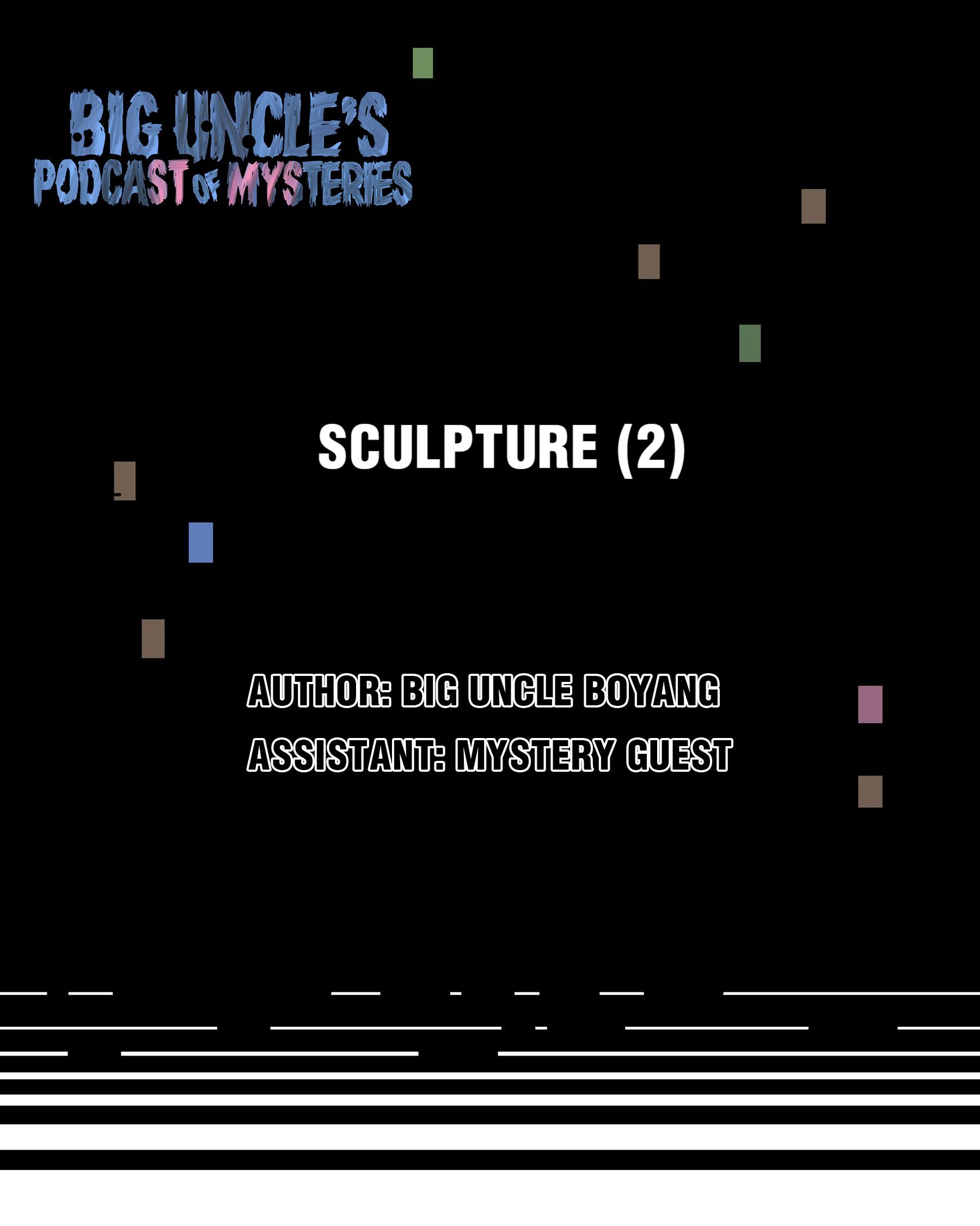 Big Uncle’s Podcast Of Mysteries - Chapter 12: Sculpture (2)