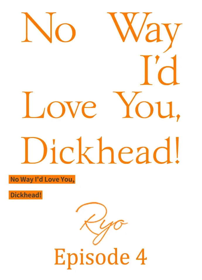 No Way I'd Love You, Dickhead! - Chapter 4