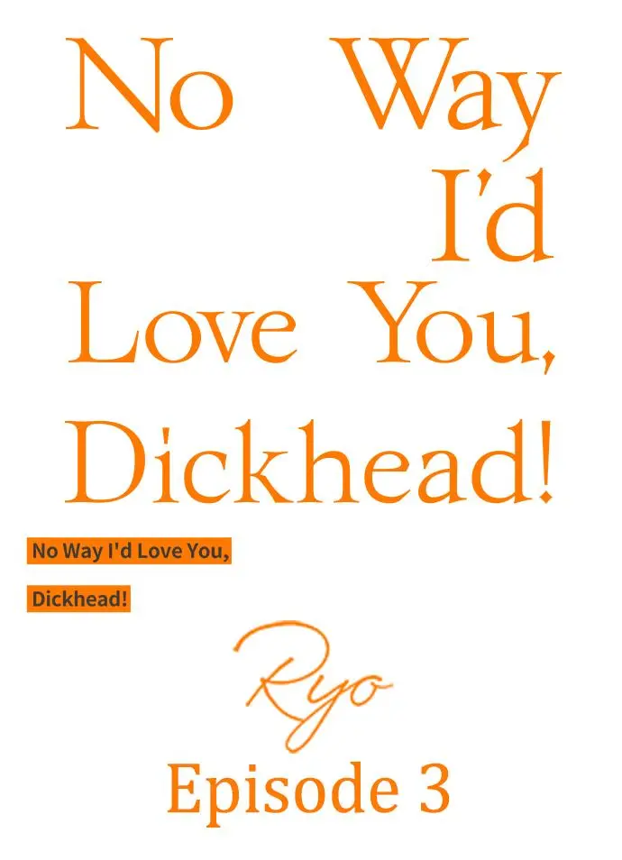 No Way I'd Love You, Dickhead! - Chapter 3