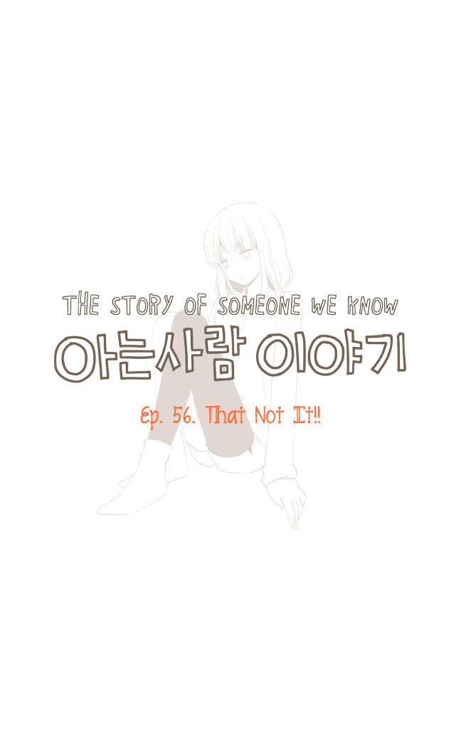 Story Of Someone We Know - Chapter 56 : That's Not It!!